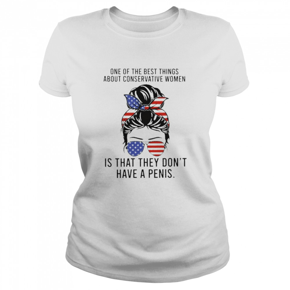 One of the best things about conservative women is that they don’t have a penis shirt Classic Women's T-shirt