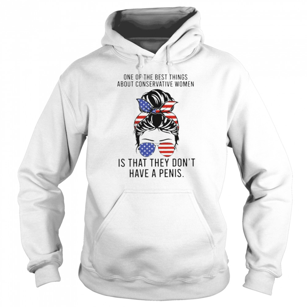 One of the best things about conservative women is that they don’t have a penis shirt Unisex Hoodie