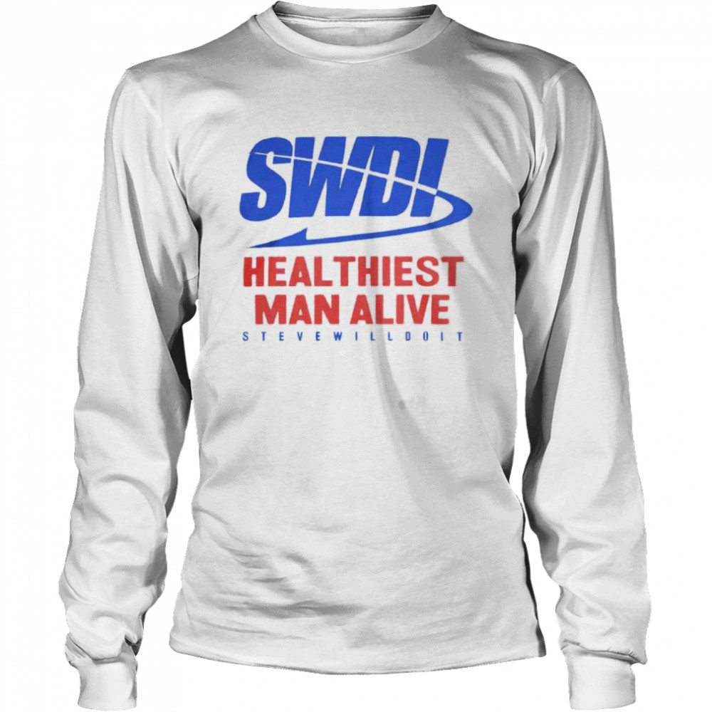 SWDI heal thiest man alive steve will do it shirt Long Sleeved T-shirt