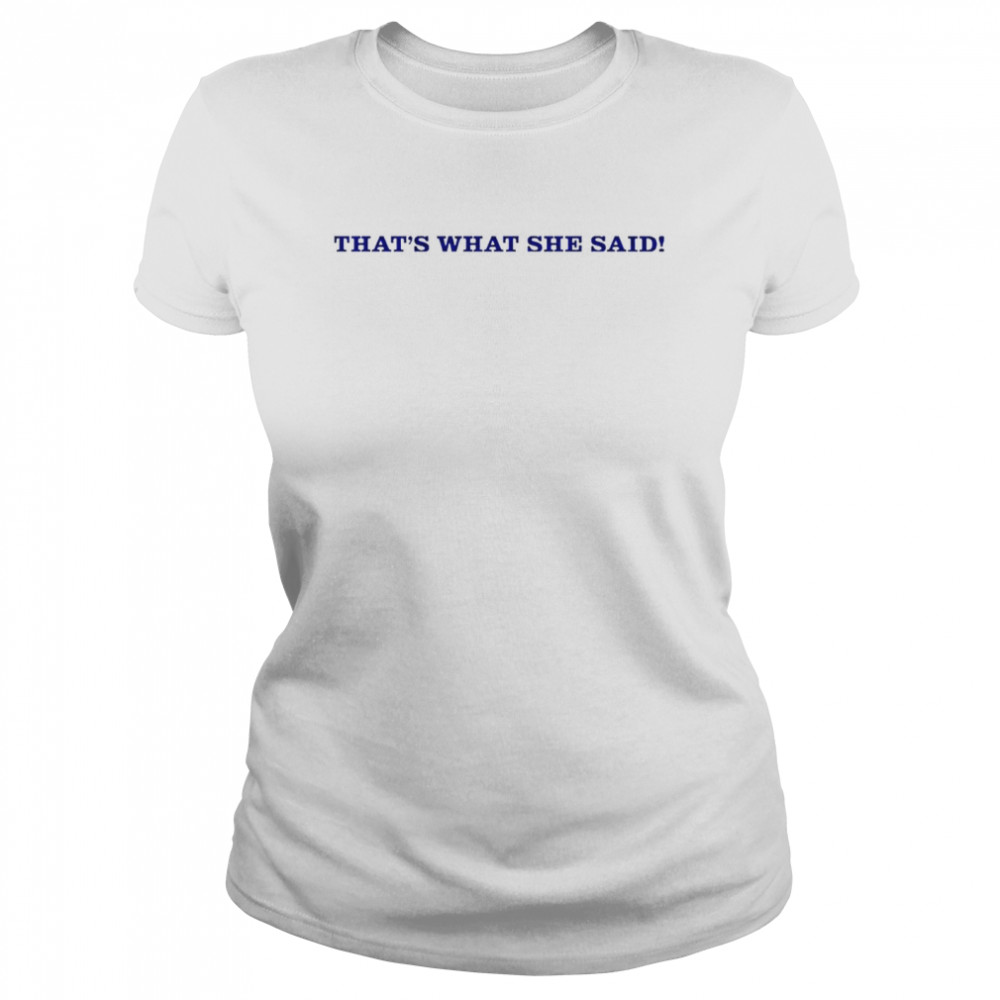 That’s what she said shirt Classic Women's T-shirt