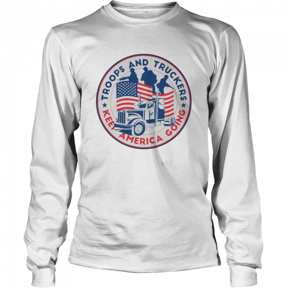 Troops and truckers keep America going T-shirt Long Sleeved T-shirt