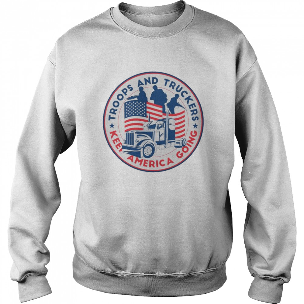 Troops and truckers keep America going T-shirt Unisex Sweatshirt
