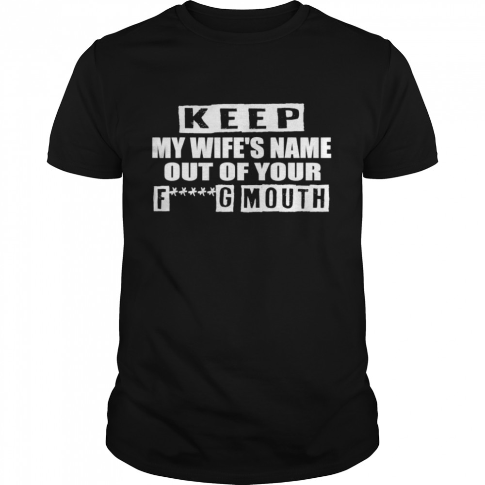 Keep My Wife’s Name Out Of Your Mouth Husband T-Shirt