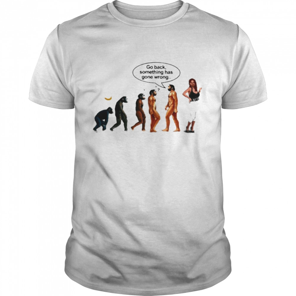 Go Back Something Has Gone Wrong Funny Evolution Shirt