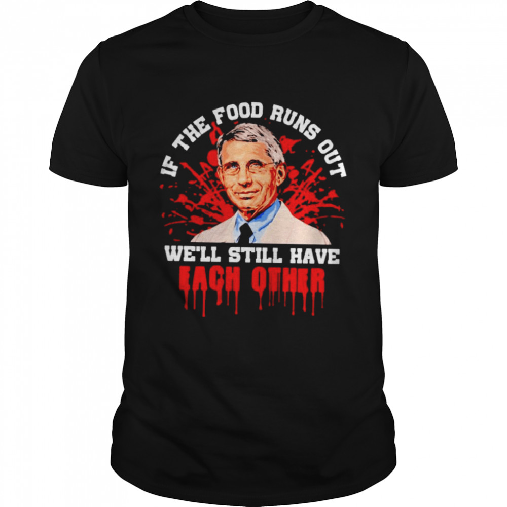 Fauci if the food runs out we’ll still have each other shirt Classic Men's T-shirt