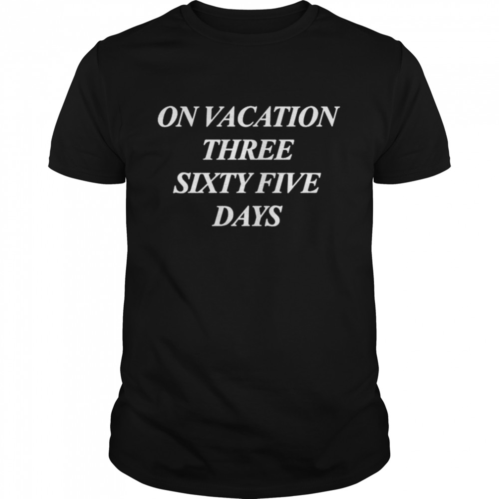 On vacation three sixtyfive days shirt Classic Men's T-shirt