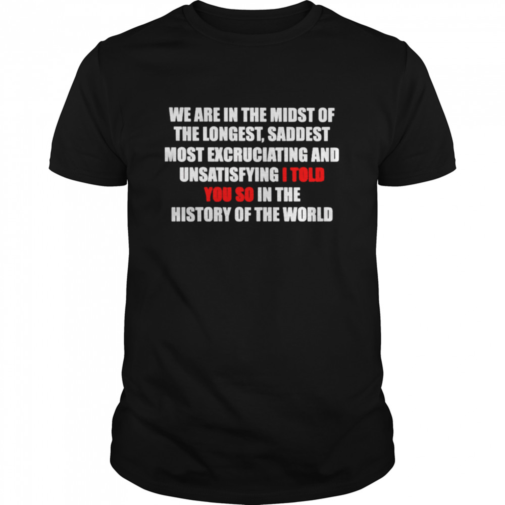 We are in the midst of the longest saddest most excruciating shirt Classic Men's T-shirt