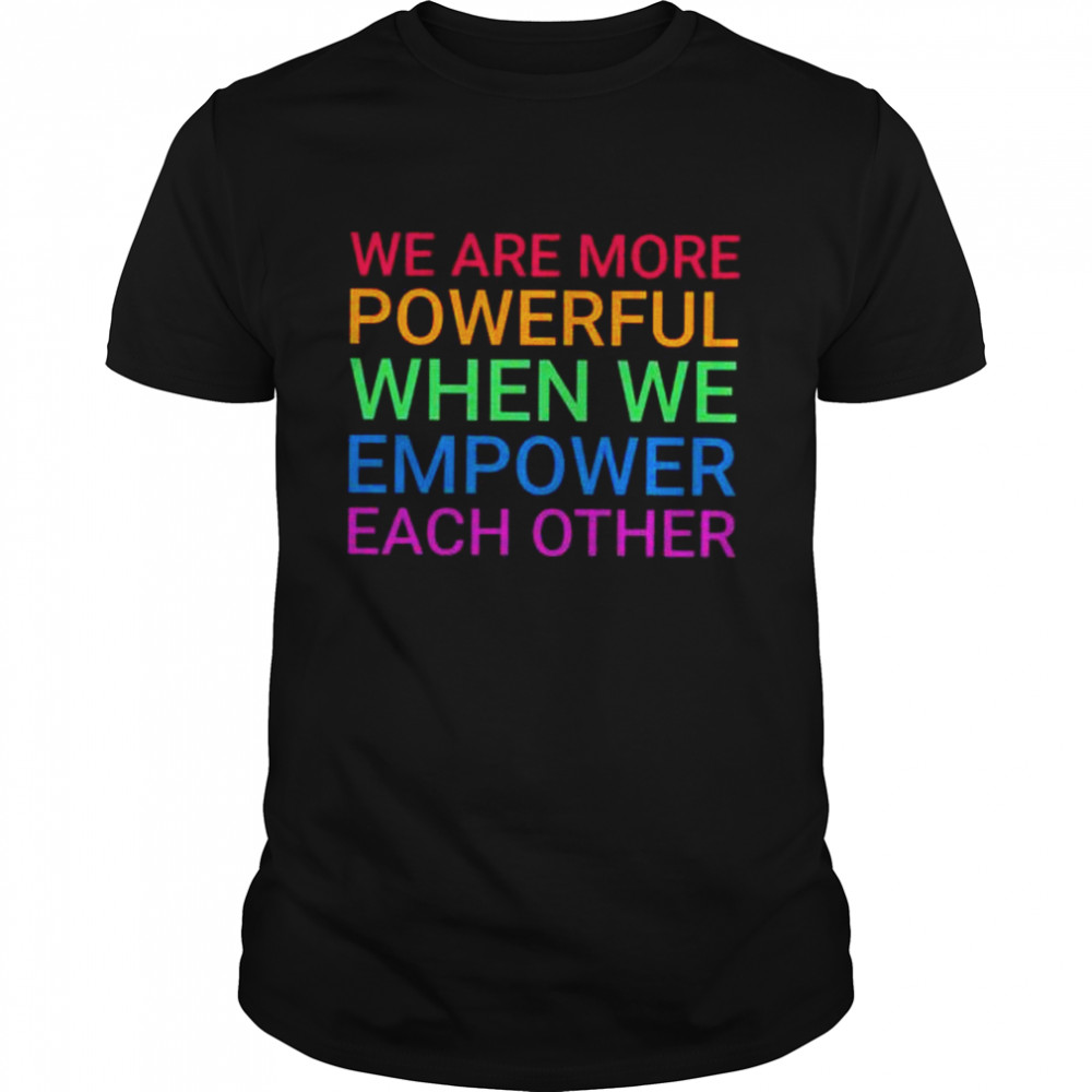 We are more powerful when we empower each other shirt Classic Men's T-shirt