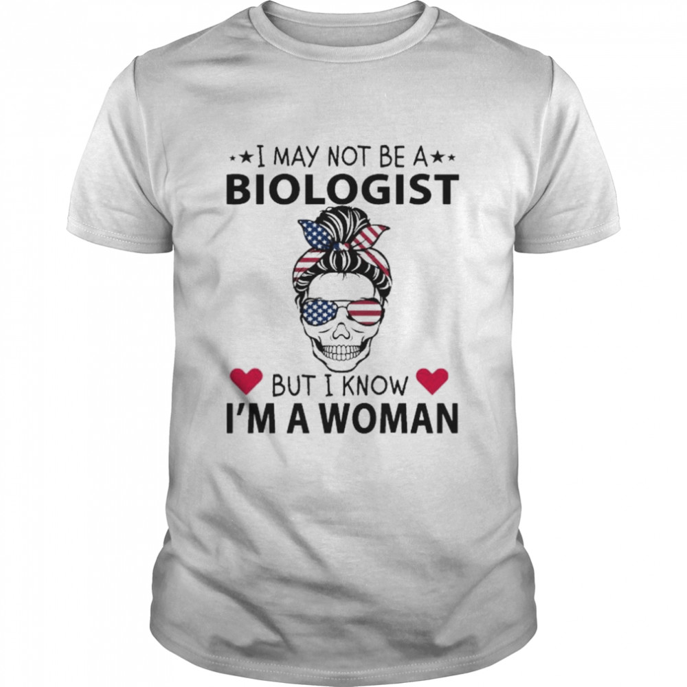 Skull Bandana American Flag I May Not Be A Biologist But I Know I’m A Woman Shirt