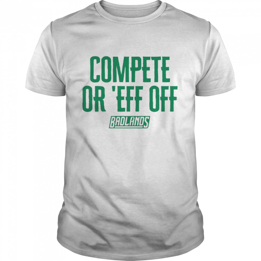 Compete or ‘eff off shirt