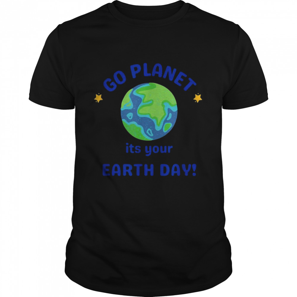 Go Planet Its Your Earth Day Shirt