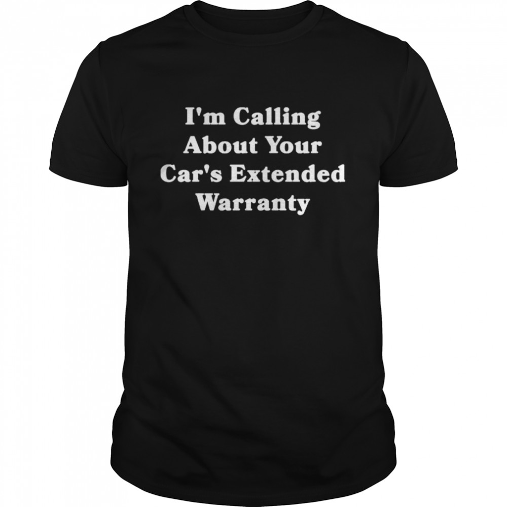 I’m calling about your cars extended warranty shirt