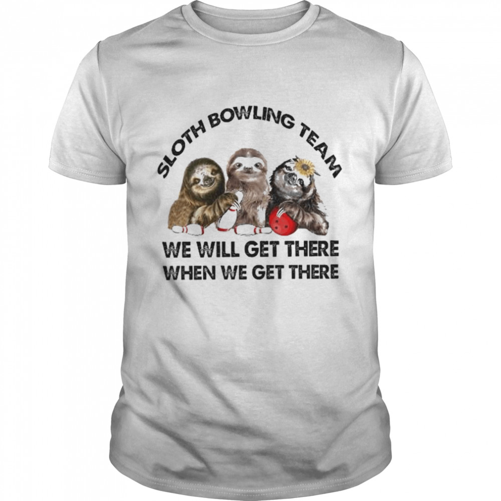 Sloths Bowling Team We Will Get There When We Get There Shirt