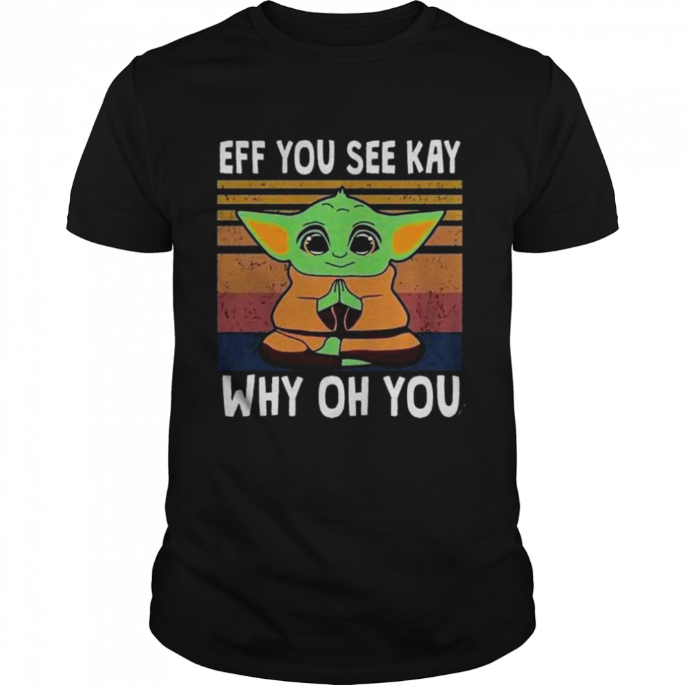 Baby Yoda Yoga Eff You See Kay Why Oh You Vintage Shirt