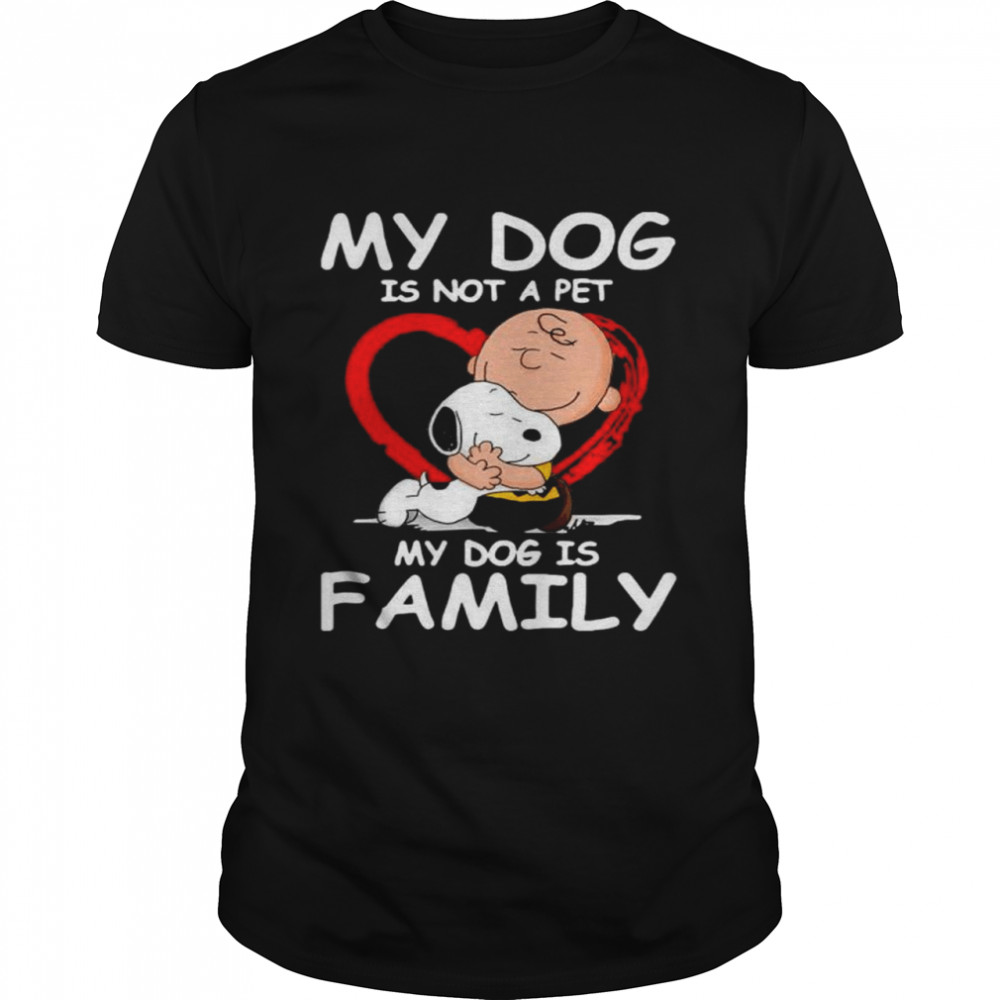 My Dog Is Not A Pet My Dog Is Family Shirt