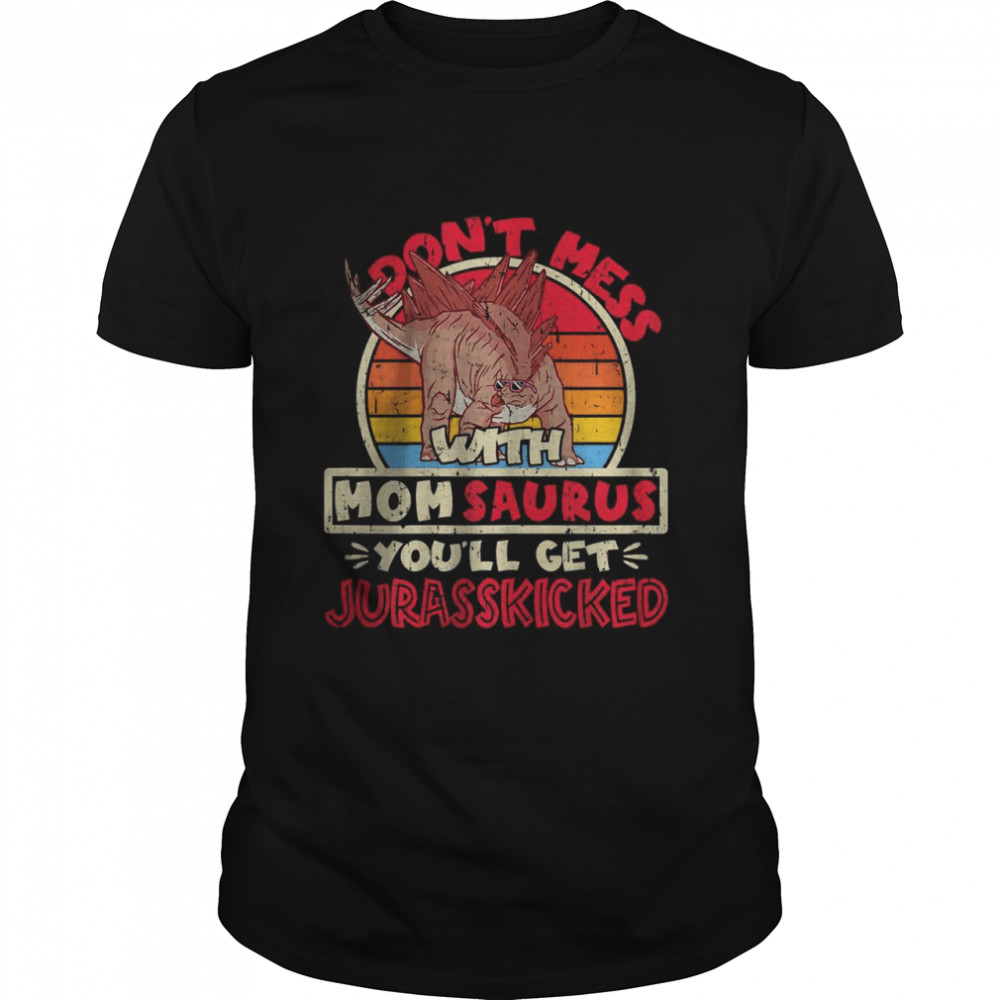 Don’t Mess With Mom Saurus I Jurasskicked I Stegosaurus T-Shirt