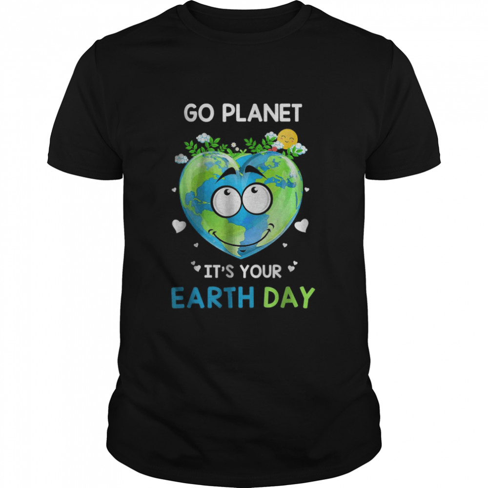 Earth Day 2022 Go planet It’s your Earth Day T-Shirt