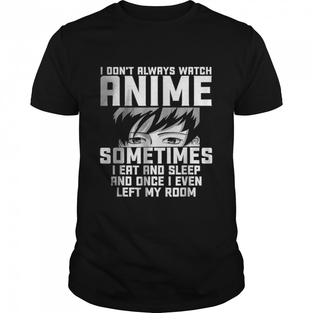 I Don’t Always Watch Anime – Anime Gift For Teen Girls T-Shirt