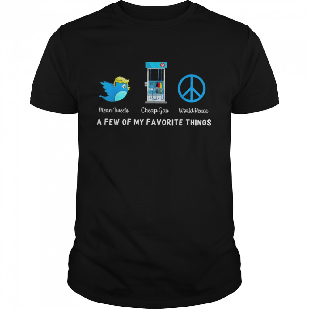 Mean Tweet Cheap Gas World Peace A Few Of My Favorite Things Shirt