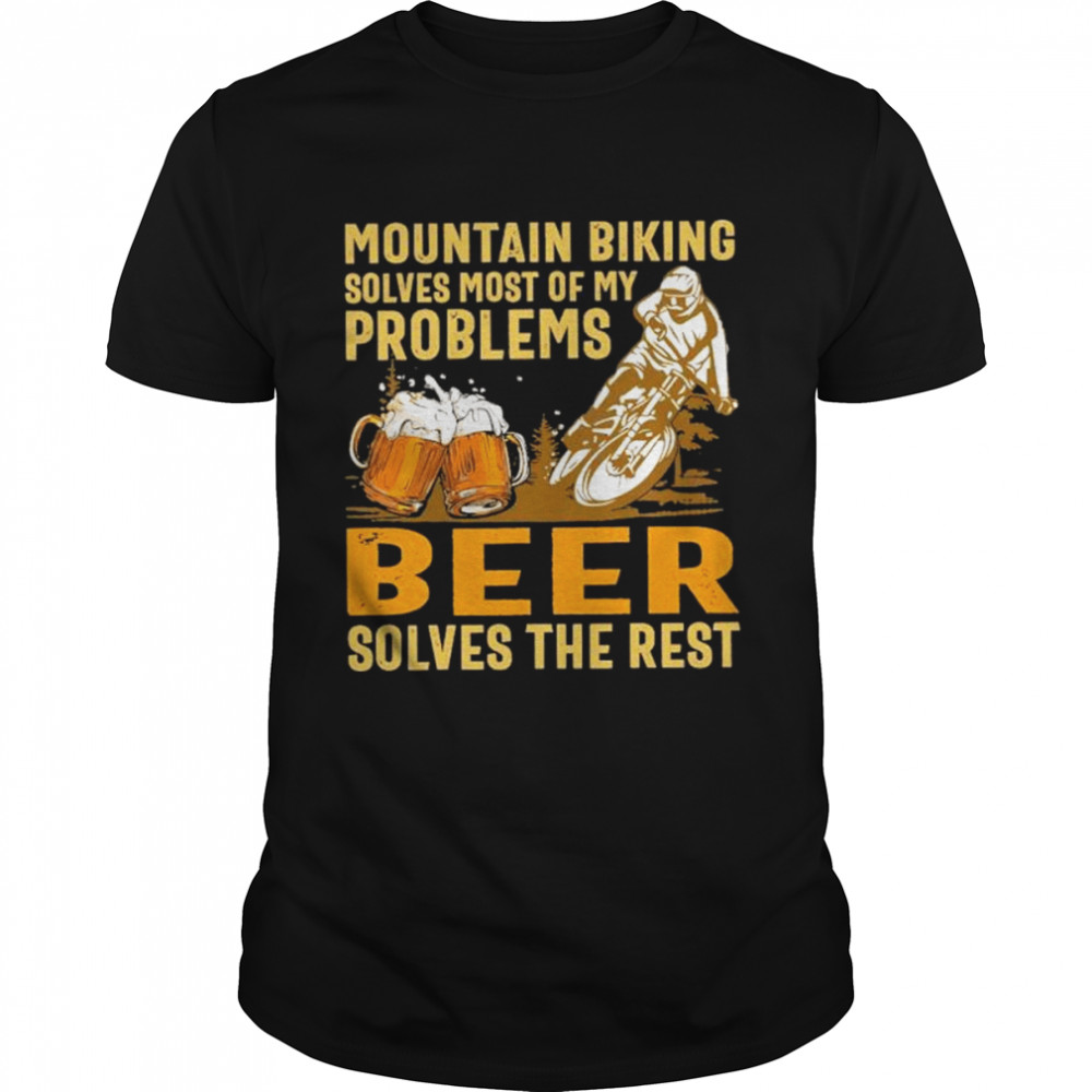 Mountain biking solves most of my problems beer solves the rest shirt Classic Men's T-shirt