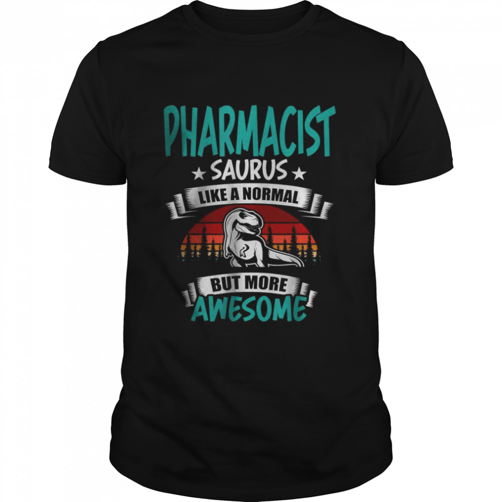 Pharmacist Saurus Like Normal But More Awesome T-Shirt