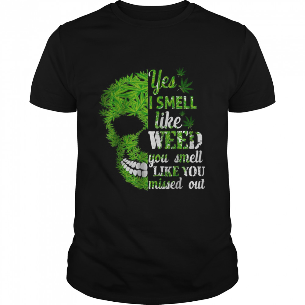Yes I Smell Like Weed You Smell Like You Missed Out Skull T-Shirt