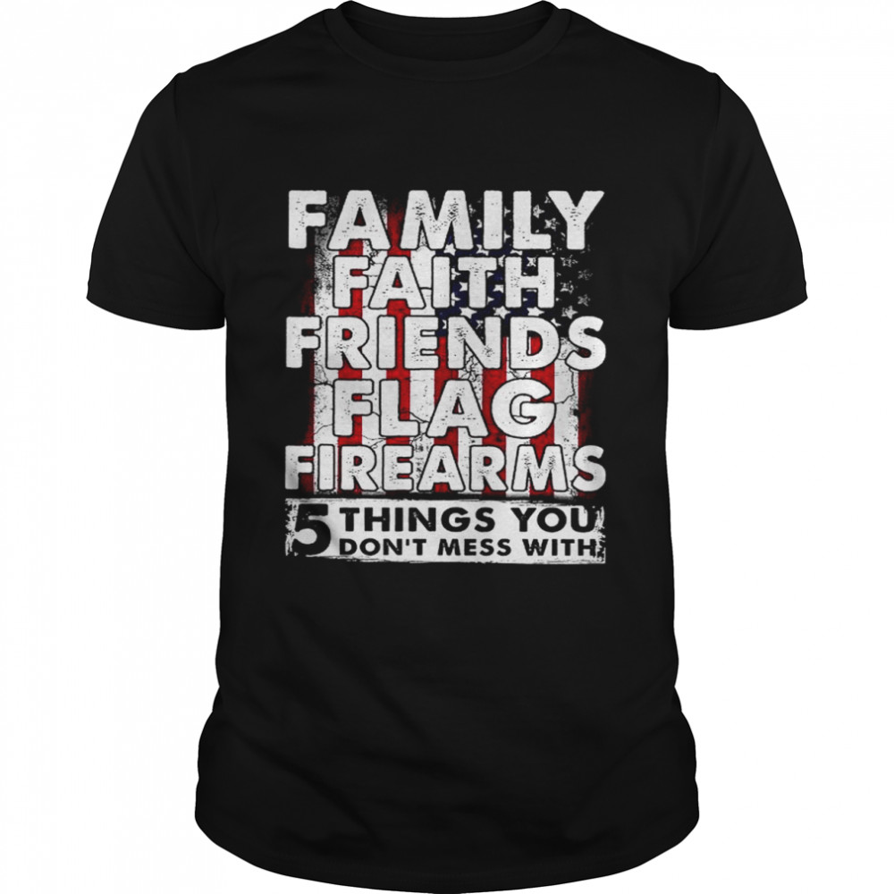 Family faith friends flag firearms 5 things you don’t mess with shirt Classic Men's T-shirt