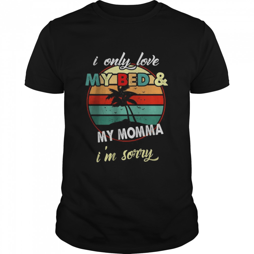 Vintage I only love My bed and my momma I’m sorry shirt Classic Men's T-shirt