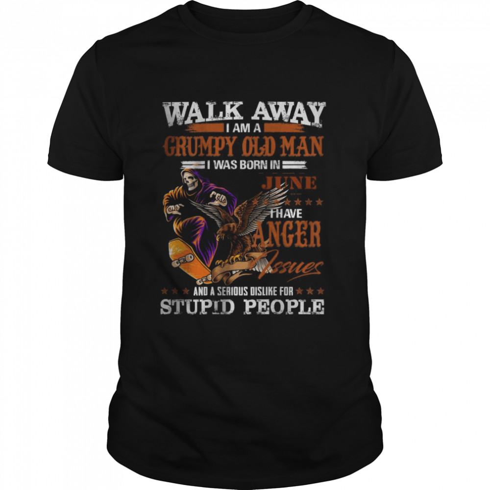 Walk Away I am a Grumpy Old Man I was born in June I have Anger  Classic Men's T-shirt