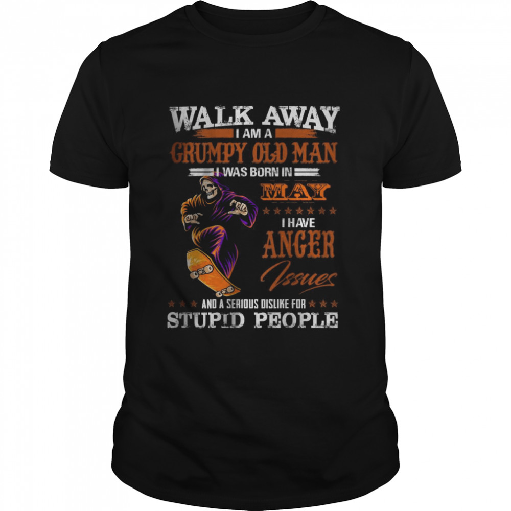 Walk Away I am a Grumpy Old Man I was born in May I have Anger  Classic Men's T-shirt