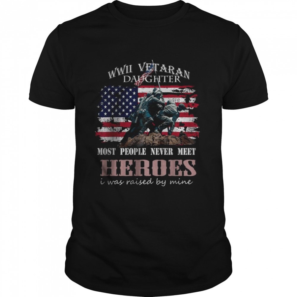WWII Vetaran Daughter Most People Never Next Heroes American Flag shirt Classic Men's T-shirt