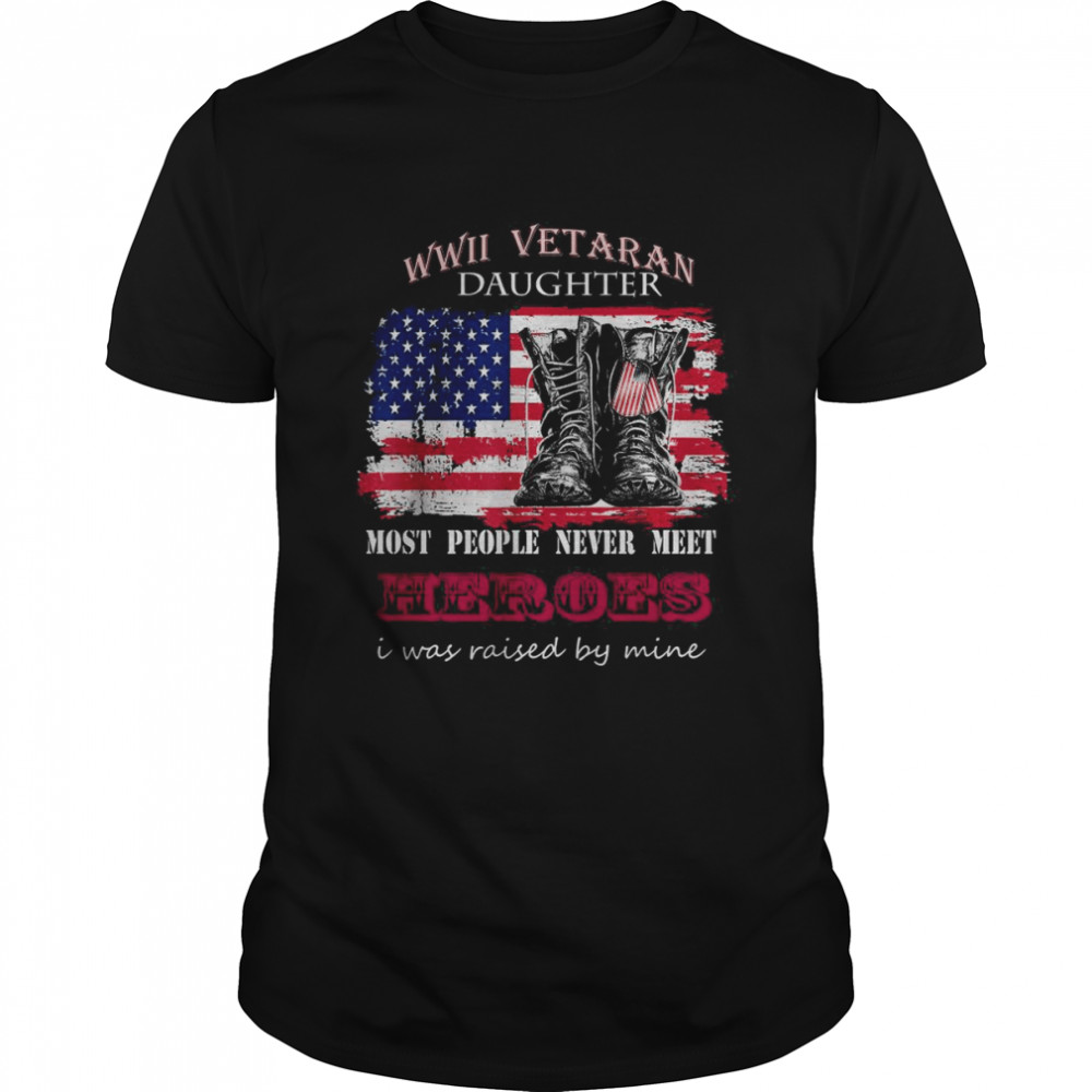 WWII Veteran Daughter Most People Never Meet Heroes Boots  Classic Men's T-shirt