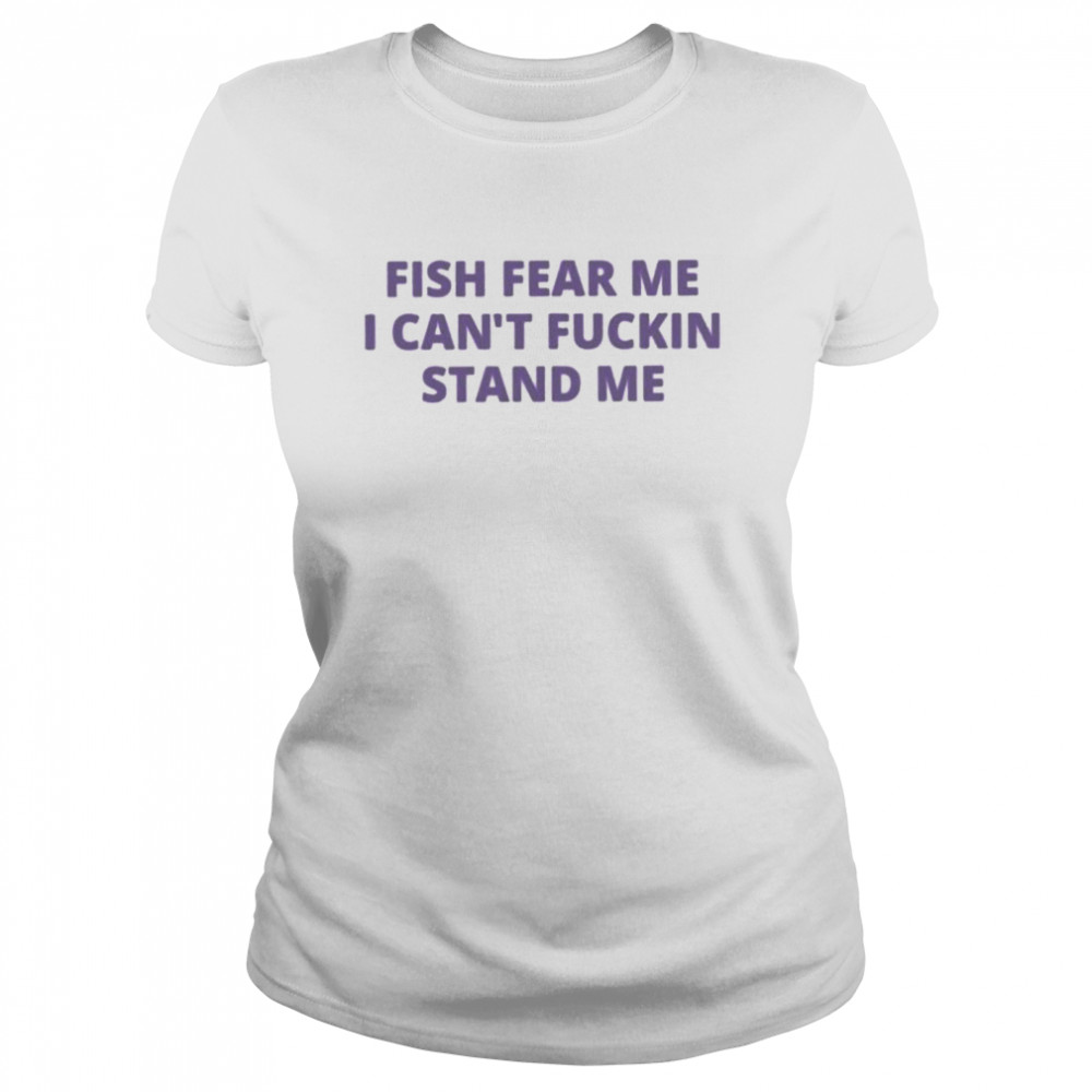 Fish fear me I can’t fuckin stand me shirt Classic Women's T-shirt