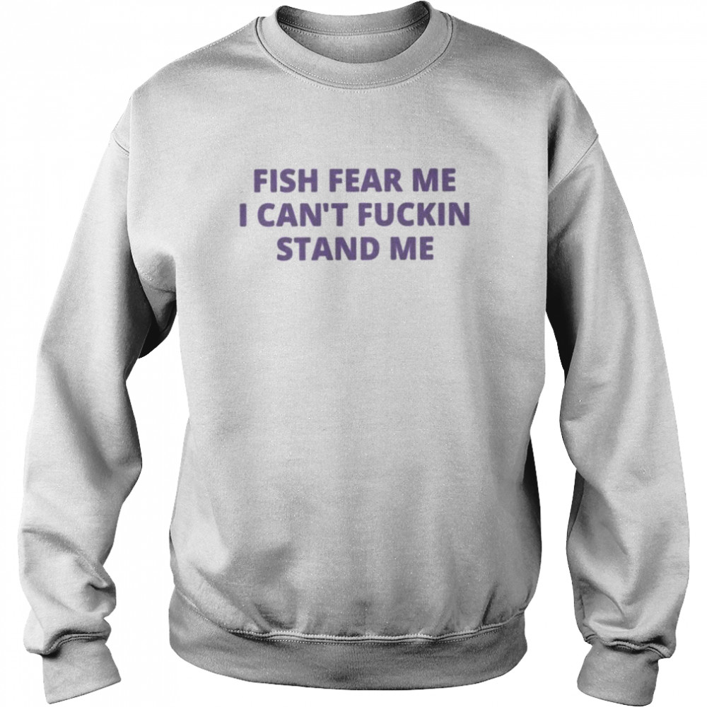 Fish fear me I can’t fuckin stand me shirt Unisex Sweatshirt