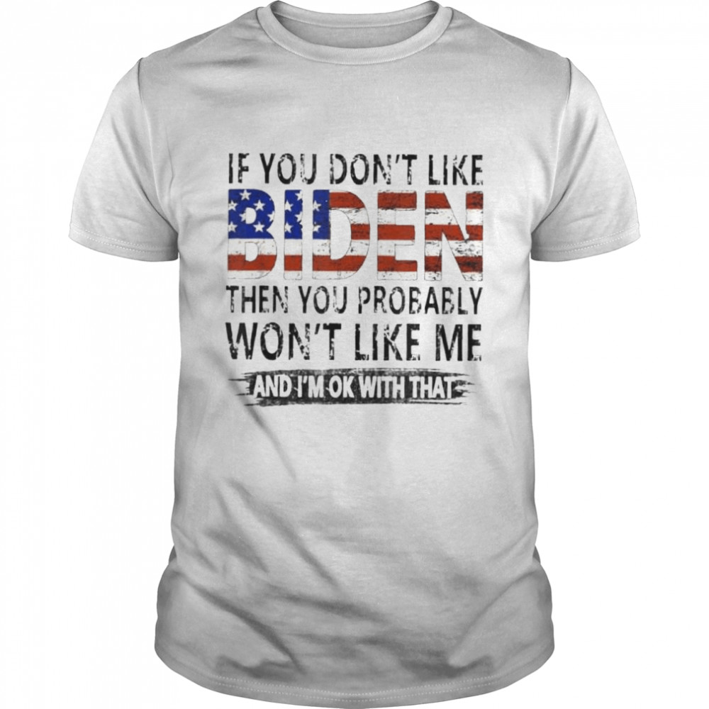 If you don’t like Biden then you probably won’t like me shirt Classic Men's T-shirt