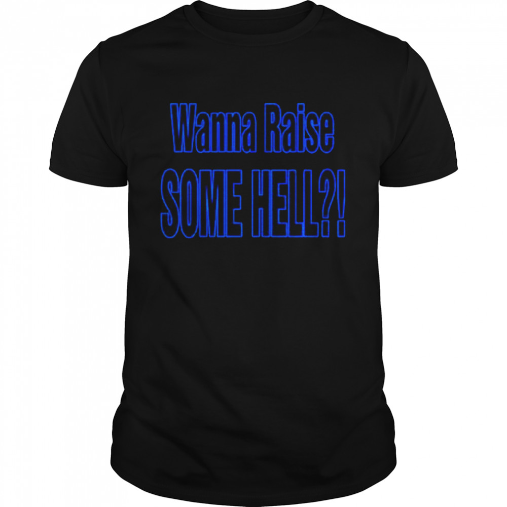 Wanna Raise Some Hell Yeah shirt Classic Men's T-shirt