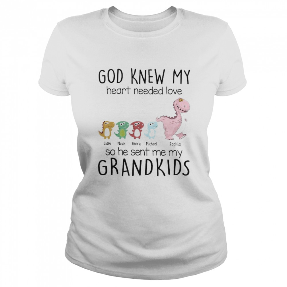 God knew my heart needs love so he sent me my grandkids shirt Classic Women's T-shirt