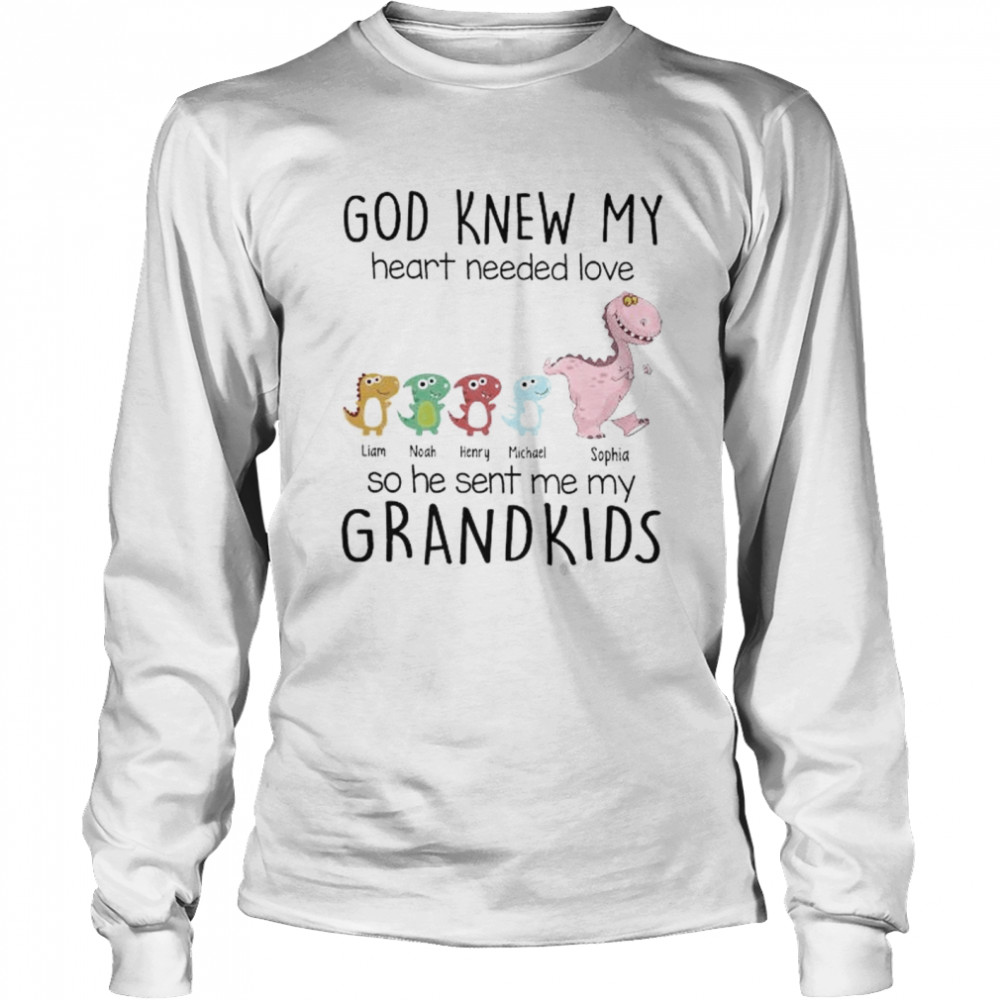 God knew my heart needs love so he sent me my grandkids shirt Long Sleeved T-shirt