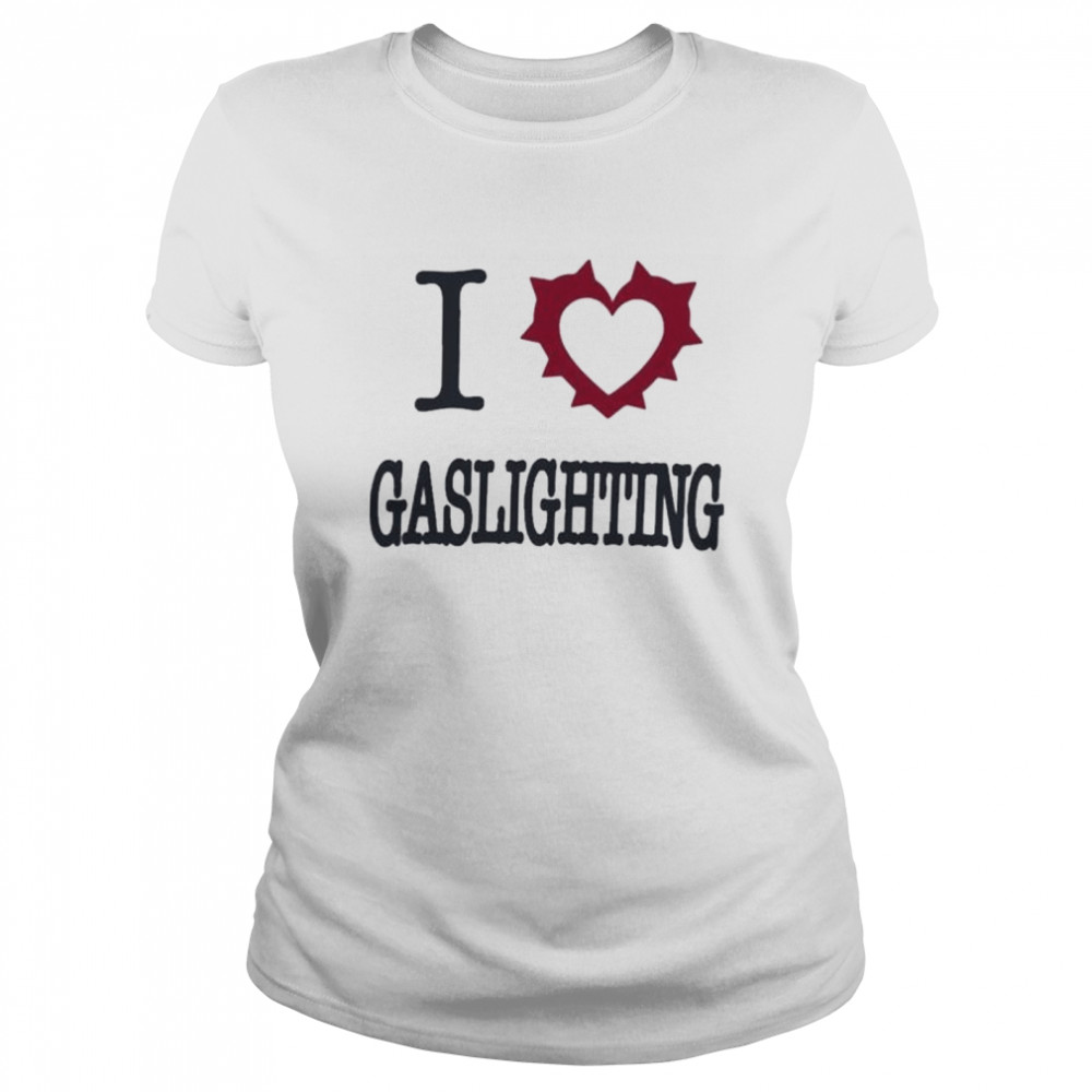 I love gaslighting shirt Classic Women's T-shirt