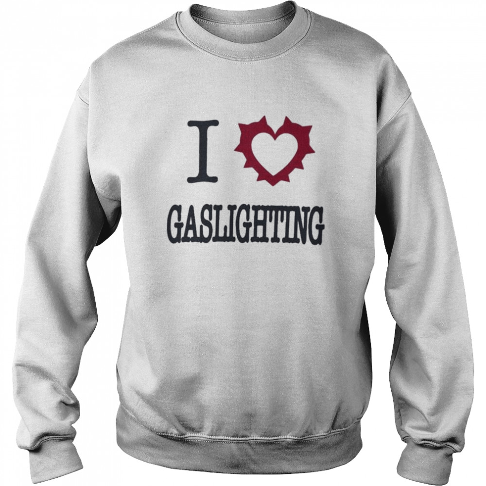 I love gaslighting shirt Unisex Sweatshirt