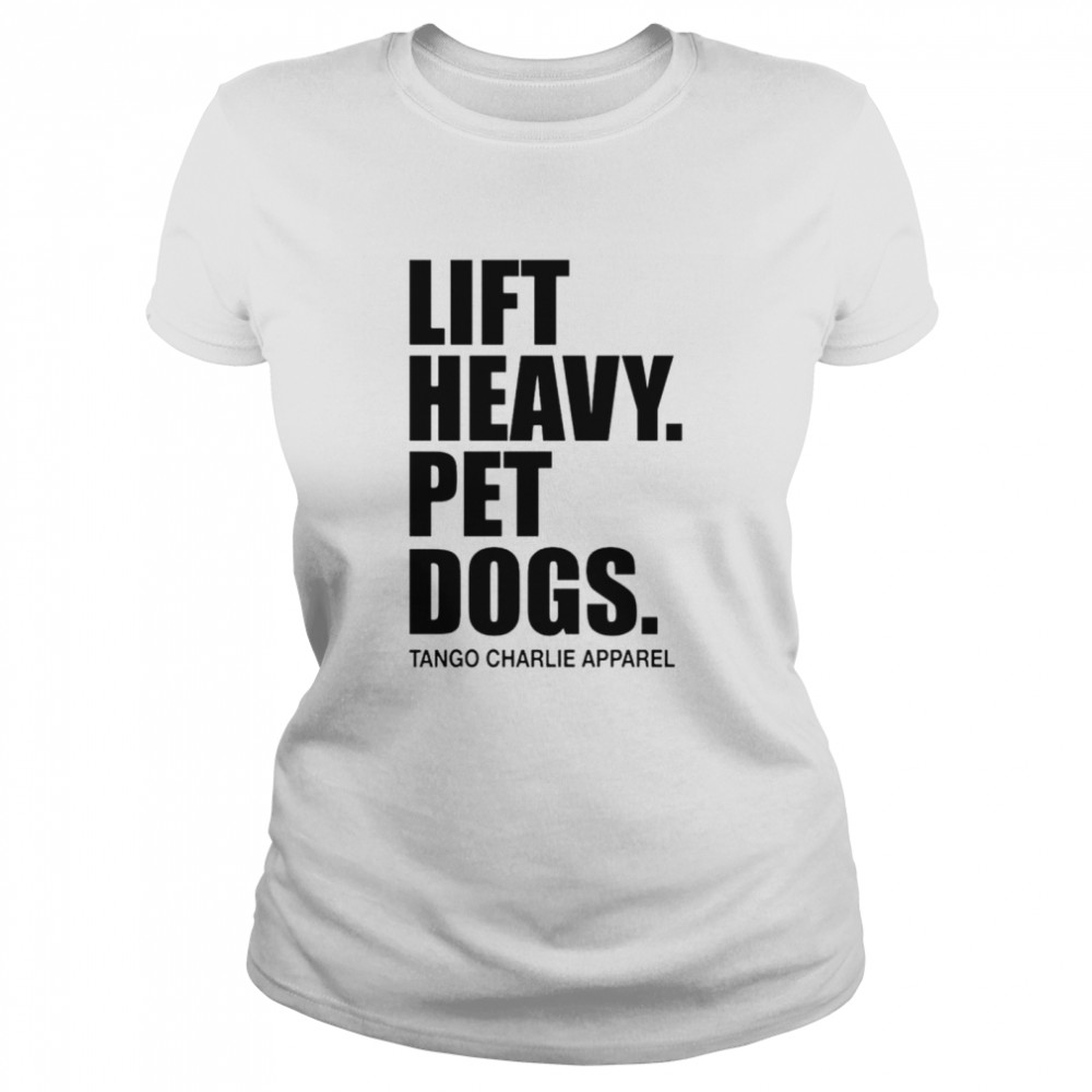 Lift heavy pet dogs tango charlie apparel T-shirt Classic Women's T-shirt
