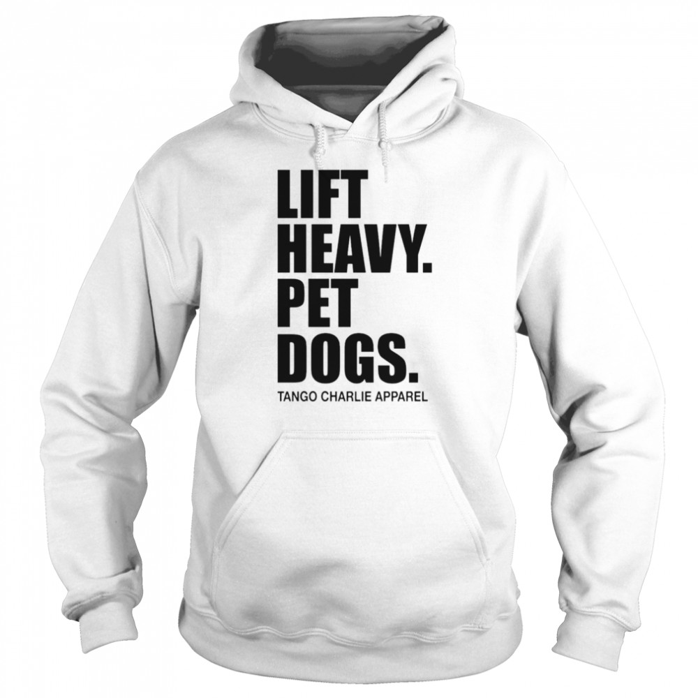 Lift heavy pet dogs tango charlie apparel T-shirt Unisex Hoodie