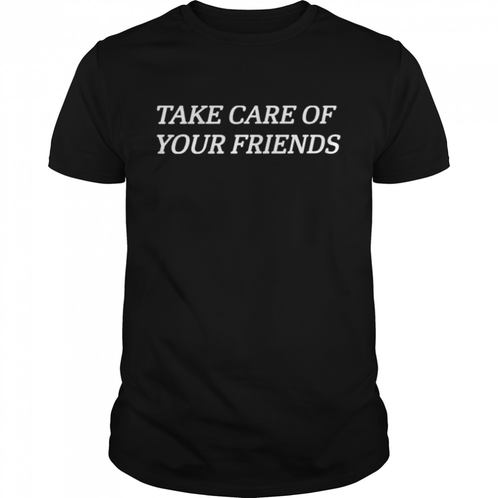 Take care of your friends shirt Classic Men's T-shirt