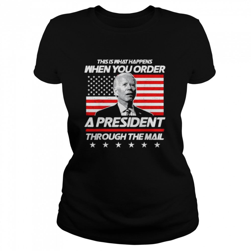 This is what happens when you order a president biden American flag shirt Classic Women's T-shirt