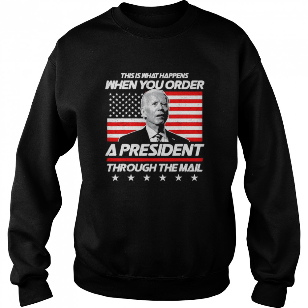 This is what happens when you order a president biden American flag shirt Unisex Sweatshirt