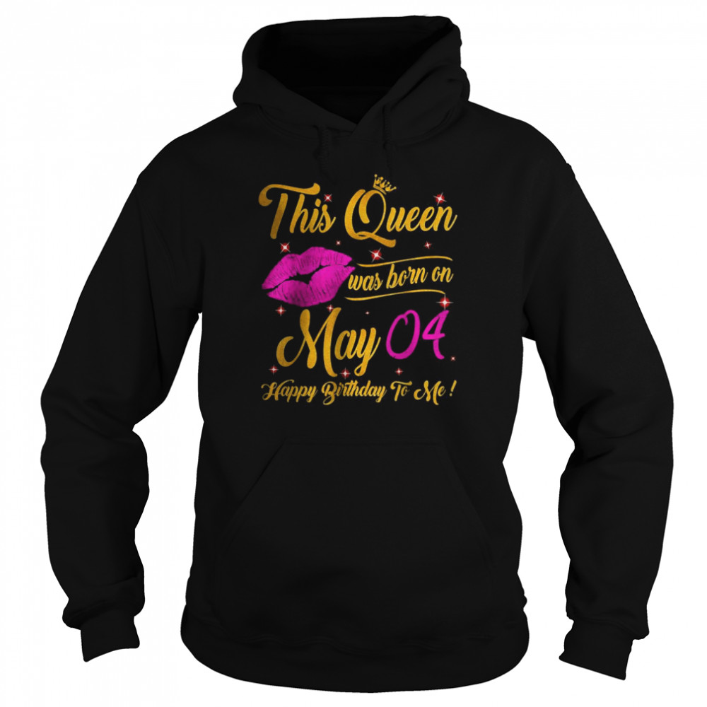 This Queen Was Born In May 04 Happy Birthday To Me Lips Unisex Hoodie