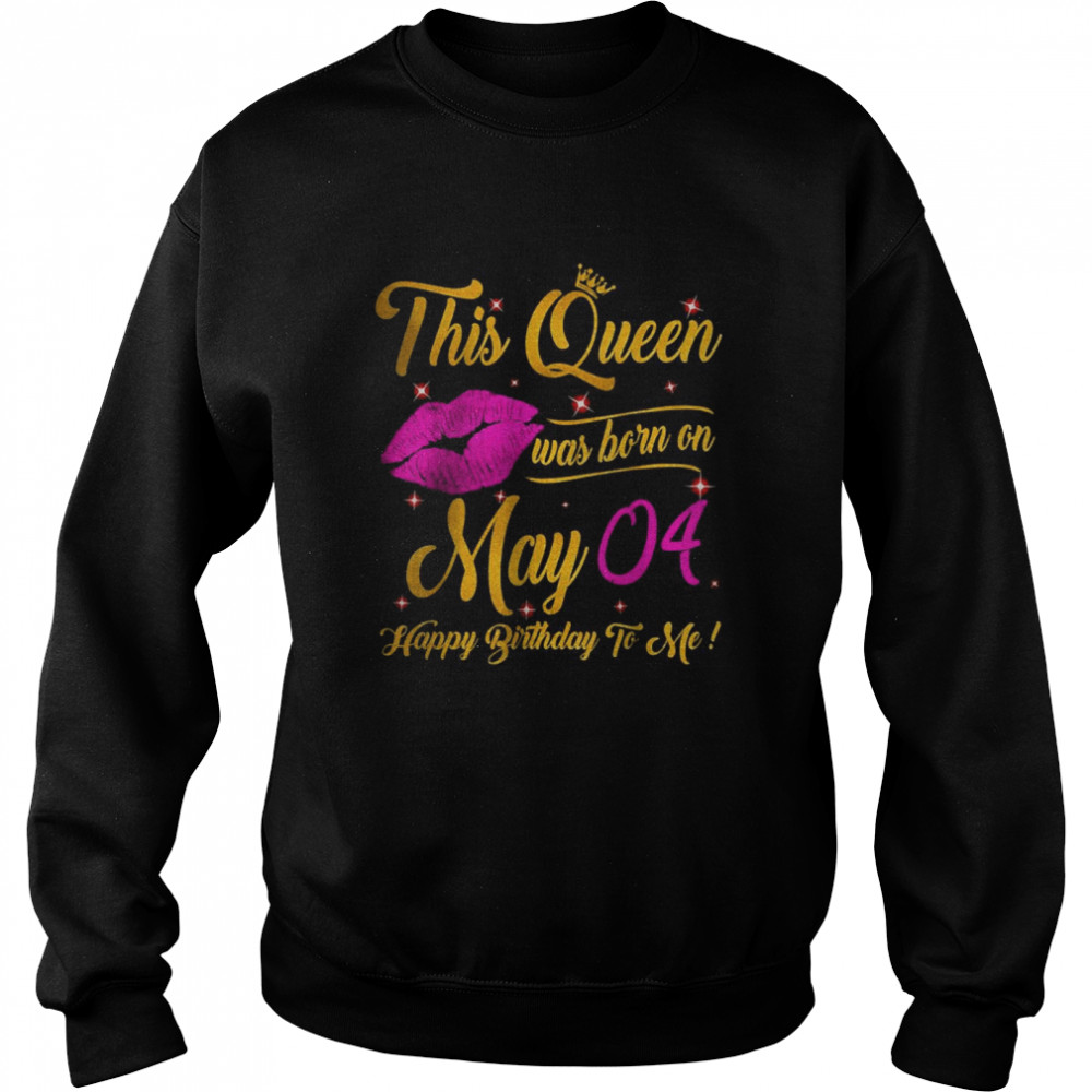 This Queen Was Born In May 04 Happy Birthday To Me Lips Unisex Sweatshirt