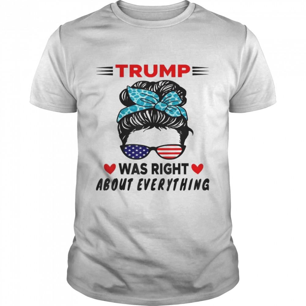 Trump Was Right About Everything US Messy Bun Sunglasses  Classic Men's T-shirt