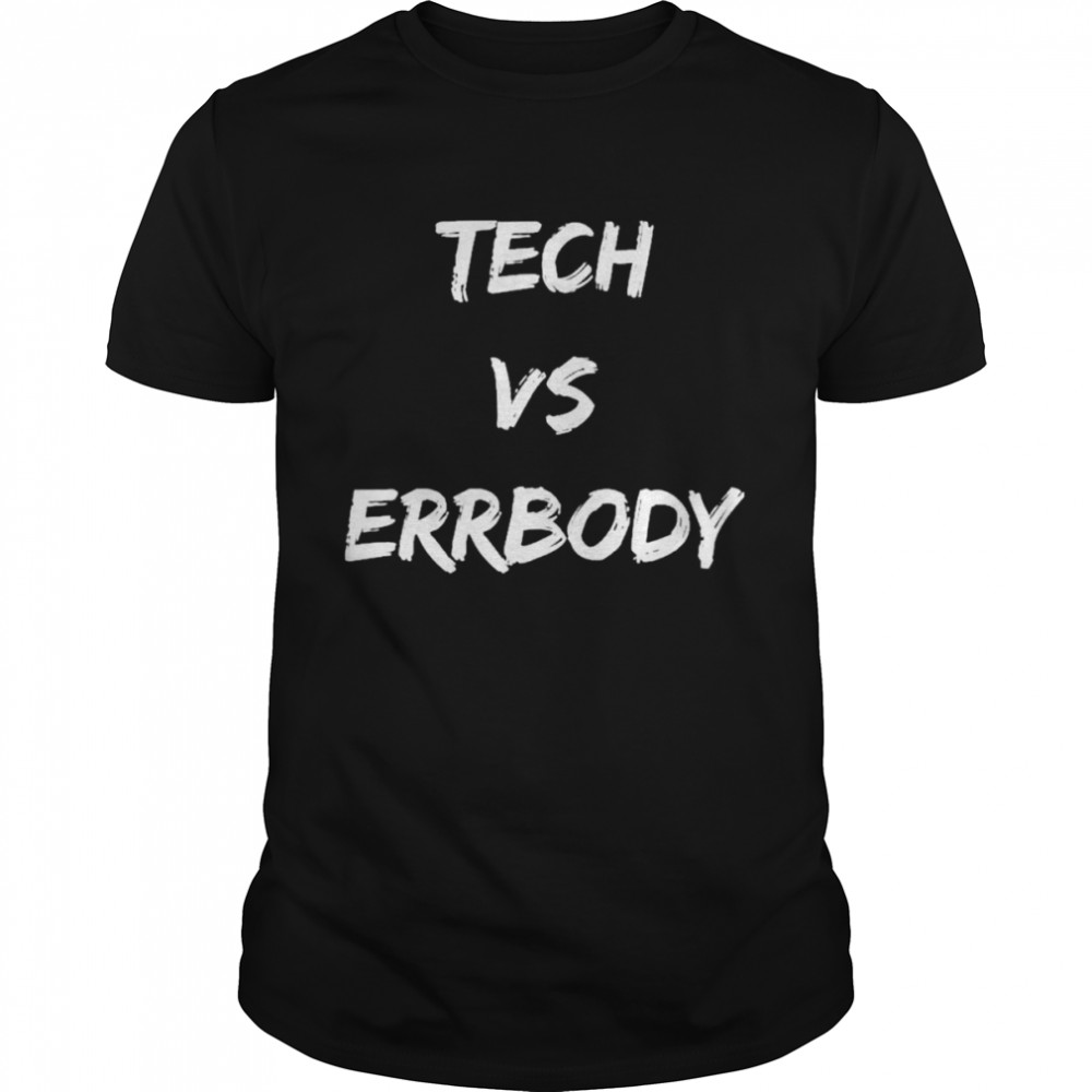 Tech vs errbody shirt