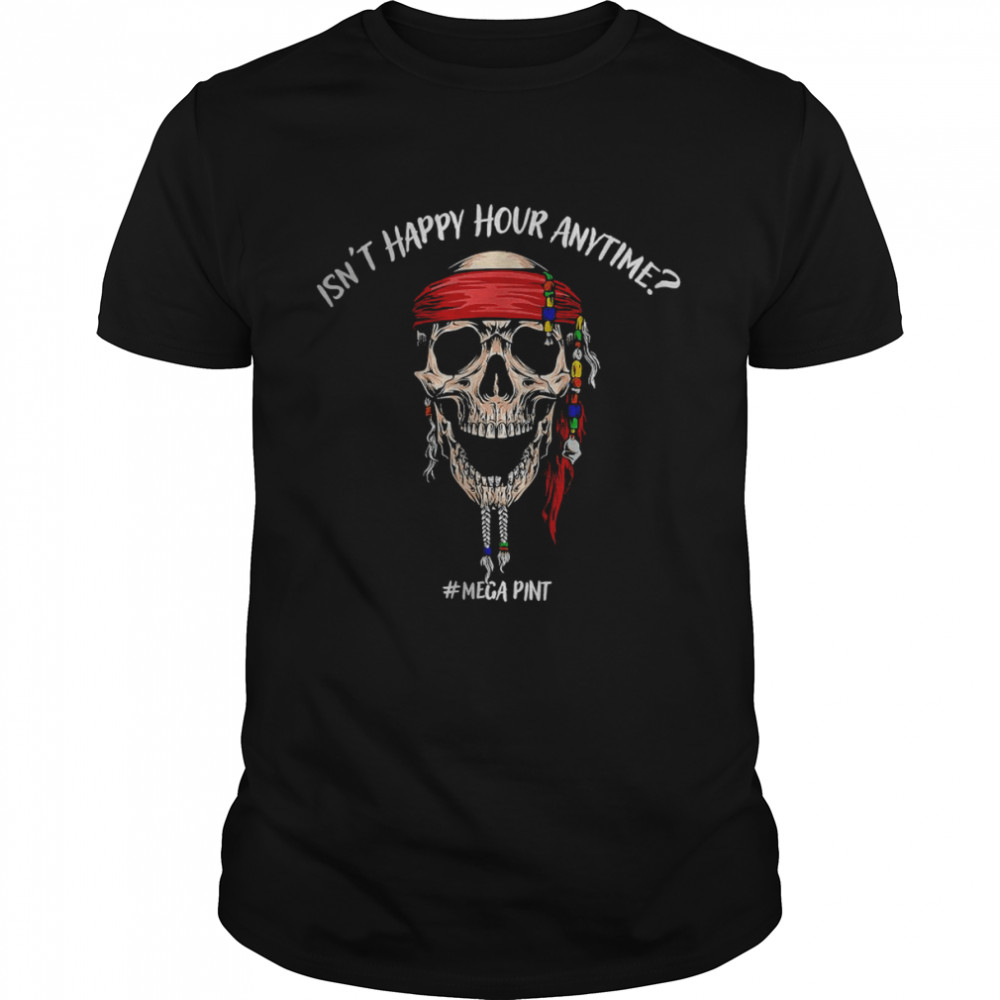 Pirate Skull Isn’t Happy Hour Anytime T-Shirt